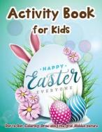 Activity Book for Kids - Happy Easter Everyone: Dot to Dot, Coloring, Draw Using the Grid, Hidden Picture di Lois Martin edito da Createspace Independent Publishing Platform