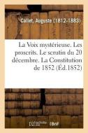 La Voix Myst rieuse. Les Proscrits. Le Scrutin Du 20 D cembre. La Constitution de 1852 di Callet-A edito da Hachette Livre - BNF