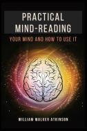 Practical Mind-Reading di William Walker Atkinson edito da Alicia Editions