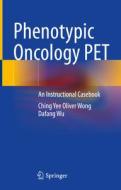 Phenotypic Oncology PET di Dafang Wu, Ching Yee Oliver Wong edito da Springer International Publishing