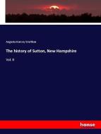 The history of Sutton, New Hampshire di Augusta Harvey Worthen edito da hansebooks