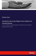 Good Advice to the Church of England, Roman Catholick, and Protestant Dissenter di William Penn edito da hansebooks