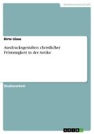 Ausdrucksgestalten Christlicher Frommigkeit In Der Antike di Birte Glass edito da Grin Publishing