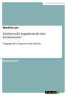 Existieren F R Augustinus Die Drei Zeithorizonte? di Manfred Lotz edito da Grin Publishing
