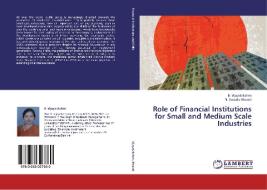 Role of Financial Institutions for Small and Medium Scale Industries di B. Vijayalakshmi, N. Suseela Bharati edito da LAP Lambert Academic Publishing
