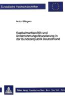 Kapitalmarktpolitik und Unternehmungsfinanzierung in der Bundesrepublik Deutschland di Anton Wiegers edito da Lang, Peter GmbH