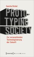 Prototyping Society - Zur vorauseilenden Technologisierung der Zukunft di Sascha Dickel edito da Transcript Verlag