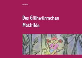 Das Glühwürmchen Mathilde di Elke Schindel edito da Books on Demand
