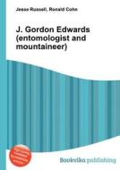 J. Gordon Edwards (entomologist And Mountaineer) di Jesse Russell, Ronald Cohn edito da Book On Demand Ltd.