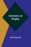 Sermons at Rugby di John Percival edito da Alpha Editions