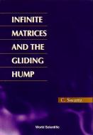 Infinite Matrices And The Gliding Hump, Matrix Methods In Analysis di Charles W. Swartz edito da World Scientific Publishing Co Pte Ltd