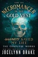 How the Necromancer in the Gold Vest Saved My Life: The Complete Works di Jocelynn Drake edito da LIGHTNING SOURCE INC