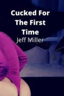 Cucked For The First Time di Jeff Miller edito da Independently Published