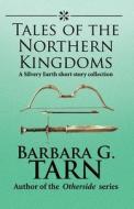 Tales Of The Northern Kingdoms di Barbara G Tarn edito da Independently Published