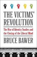 The Victims' Revolution: The Rise of Identity Studies and the Closing of the Liberal Mind di Bruce Bawer edito da BROADSIDE BOOKS