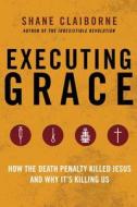 Executing Grace di Shane Claiborne edito da HarperCollins Publishers Inc