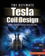 The ULTIMATE Tesla Coil Design and Construction Guide di Mitch Tilbury edito da McGraw-Hill Education - Europe