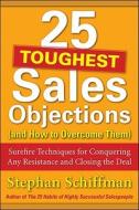 25 Toughest Sales Objections (and How to Overcome Them): Surefire Techniques for Conquering Any Resistance and Closing t di Stephan Schiffman edito da MCGRAW HILL BOOK CO
