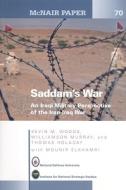 Saddam's War: An Iraqi Mililtary Perspective of the Iran-Iraq War di Kevin M. Woods, Williamson Murray, Thomas Holaday edito da National Defense University (NDU)