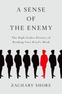 Sense of the Enemy: The High Stakes History of Reading Your Rival's Mind di Zachary Shore edito da OXFORD UNIV PR