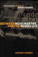 Between Montmatre & the Mudd Club - Popular Music & the Avant-Garde di Bernard Gendron edito da University of Chicago Press