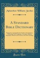 A Standard Bible Dictionary: Designed as a Comprehensive Guide to the Scriptures, Embracing Their Languages, Literature, History, Biography, Manner di Melancthon Williams Jacobus edito da Forgotten Books
