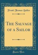 The Salvage of a Sailor (Classic Reprint) di Frank Thomas Bullen edito da Forgotten Books