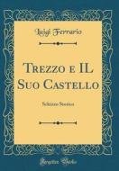 Trezzo E Il Suo Castello: Schizzo Storico (Classic Reprint) di Luigi Ferrario edito da Forgotten Books