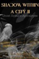 Shadow Within A City II: Ghost Squad's Apocalypse di F. Kenneth Taylor, K. G. Bethlehem edito da LULU PR
