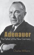 Adenauer: The Father of the New Germany di Charles Williams edito da WILEY