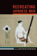 Recreating Japanese Men edito da University Of California Press