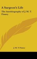 A Surgeon's Life: The Autobiography of J. M. T. Finney di J. M. T. Finney edito da Kessinger Publishing