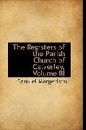 The Registers Of The Parish Church Of Calverley, Volume Iii di Samuel Margerison edito da Bibliolife