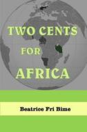 Two Cents for Africa di Beatrice Fri Bime edito da Miraclaire Publishing