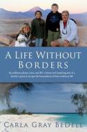 A Life Without Borders: By Sailboat, Planes, Train, and RV, a Funny and Inspiring Tale of a Family's Quest to Escape the Boundaries of Their O di Carla Gray Bedell edito da Alegria Press