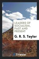 Leaders of Socialism, Past and Present di G. R. S. Taylor edito da LIGHTNING SOURCE INC