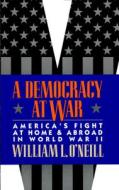A Democracy at War - America′s Fight at Home & Abroad in World War II di O& edito da Harvard University Press