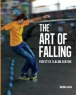 The Art of Falling: Freestyle Slalom Skating di Naomi Grigg edito da Patson Media