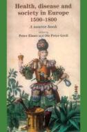Health, Disease and Society in Europe, 1500-1800 di Peter Elmer, Ole Peter Grell edito da Manchester University Press
