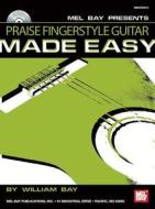 Praise Fingerstyle Guitar Made Easy di William Bay edito da Mel Bay Music