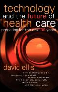 Technology and the Future of Health Care di David Ellis, Charles D. Ellis edito da John Wiley & Sons