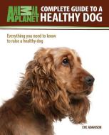 Complete Guide to a Healthy Dog di Eve Adamson edito da T F H PUBN