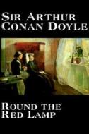 Round the Red Lamp by Arthur Conan Doyle, Fiction, Short Stories di Arthur Conan Doyle edito da Wildside Press