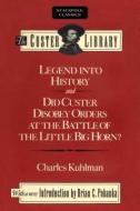 Legend into History and Did Custer Disobey Orders at the Battle of the Little Big Horn di Charles Kuhlman edito da Stackpole Books