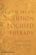 The Art of Solution Focused Therapy di Elliott Connie, Linda Metcalf edito da SPRINGER PUB