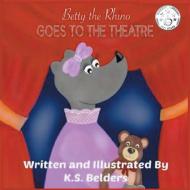 Betty the Rhino Goes to the Theatre di K. S. Belders edito da Back To Basics Publishing