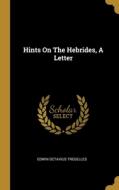Hints On The Hebrides, A Letter di Edwin Octavius Tregelles edito da WENTWORTH PR