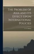 The Problem of Asia and Its Effect Upon International Policies di A. T. Mahan edito da LEGARE STREET PR