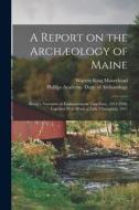A Report on the Archæology of Maine; Being a Narrative of Explorations in That State, 1912-1920, Together With Work at Lake Champlain, 1917 di Warren King Moorehead edito da LEGARE STREET PR