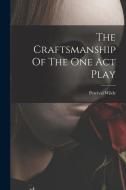 The Craftsmanship Of The One Act Play di Percival Wilde edito da LEGARE STREET PR